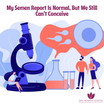 My Semen Report Is Normal But We Still Cant Conceive: What Are Doctors Not Telling Us